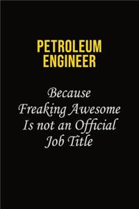 Petroleum Engineer Because Freaking Awesome Is Not An Official Job Title