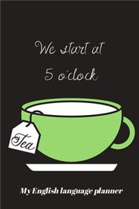 We start at 5 o'clock