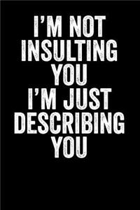 I'm Not Insulting You I'm Just Describing You