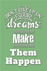 Don't Give Up On Your Dreams Make Them Happen