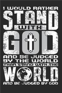 I Would Rather Stand With God And Be Judged By The World Than Stand With The World And Be Judged By God