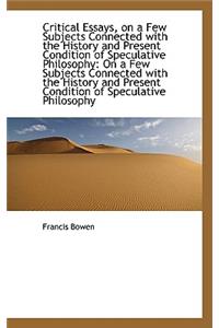 Critical Essays, on a Few Subjects Connected with the History and Present Condition of Speculative P