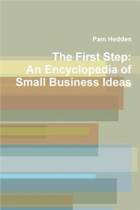 First Step: An Encyclopedia of Small Business Ideas