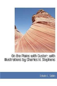 On the Plains with Custer; With Illustrations by Charles H. Stephens