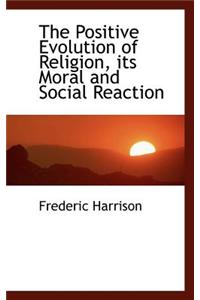 The Positive Evolution of Religion, Its Moral and Social Reaction