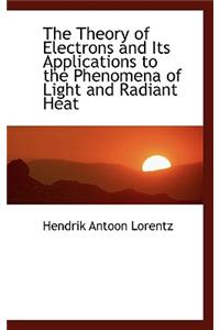 The Theory of Electrons and Its Applications to the Phenomena of Light and Radiant Heat