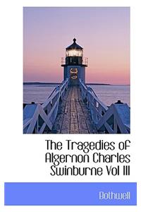 The Tragedies of Algernon Charles Swinburne Vol III