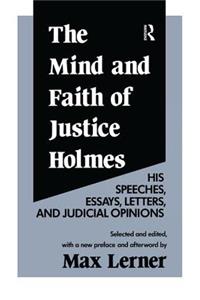 The Mind and Faith of Justice Holmes: His Speeches, Essays, Letters, and Judicial Opinions