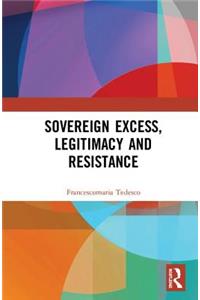 Sovereign Excess, Legitimacy and Resistance
