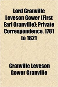 Lord Granville Leveson Gower (First Earl Granville); Private Correspondence, 1781 to 1821