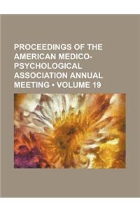 Proceedings of the American Medico-Psychological Association Annual Meeting (Volume 19)