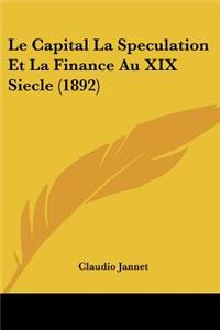 Le Capital La Speculation Et La Finance Au XIX Siecle (1892)