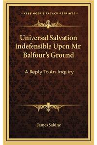 Universal Salvation Indefensible Upon Mr. Balfour's Ground: A Reply to an Inquiry