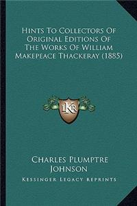 Hints To Collectors Of Original Editions Of The Works Of William Makepeace Thackeray (1885)