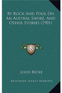 By Rock And Pool On An Austral Shore, And Other Stories (1901)