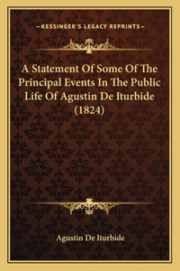 Statement Of Some Of The Principal Events In The Public Life Of Agustin De Iturbide (1824)