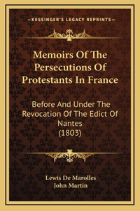 Memoirs Of The Persecutions Of Protestants In France