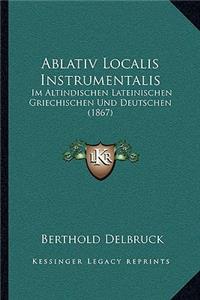 Ablativ Localis Instrumentalis: Im Altindischen Lateinischen Griechischen Und Deutschen (1867)