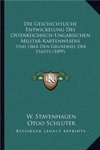 Die Geschichtliche Entwickelung Des Osterreichisch-Ungarischen Militar-Kartenwesens