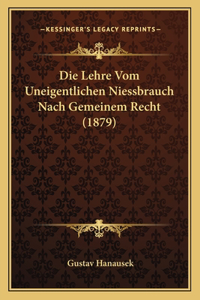 Die Lehre Vom Uneigentlichen Niessbrauch Nach Gemeinem Recht (1879)