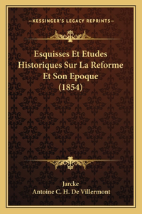 Esquisses Et Etudes Historiques Sur La Reforme Et Son Epoque (1854)