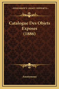 Catalogue Des Objets Exposes (1886)