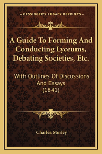 A Guide To Forming And Conducting Lyceums, Debating Societies, Etc.