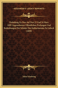 Einladung Zu Den Auf Den 23 Und 24 Marz 1899 Angeordneten Offentlichen Prufungen Und Redeubungen Der Schuler Des Katharineums Zu Lubeck (1899)