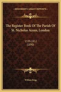 The Register Book Of The Parish Of St. Nicholas Acons, London