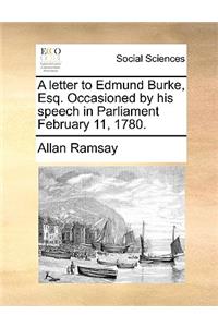 A Letter to Edmund Burke, Esq. Occasioned by His Speech in Parliament February 11, 1780.