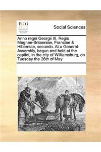 Anno Regni Georgii III. Regis Magnae-Britanniae, Franciae & Hiberniae, Secundo. at a General-Assembly, Begun and Held at the Capitol, in the City of Williamsburg, on Tuesday the 26th of May