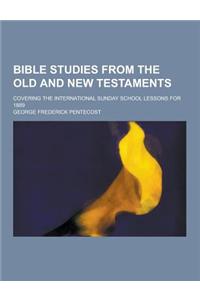 Bible Studies from the Old and New Testaments; Covering the International Sunday School Lessons for 1889