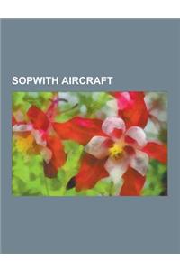 Sopwith Aircraft: Sopwith Camel, Sopwith Dolphin, Sopwith 11/2 Strutter, Sopwith Pup, Sopwith Triplane, Sopwith Bat Boat, Sopwith Snipe,