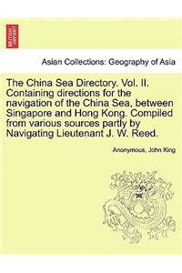 The China Sea Directory. Vol. II. Containing Directions for the Navigation of the China Sea, Between Singapore and Hong Kong. Compiled from Various Sources Partly by Navigating Lieutenant J. W. Reed.