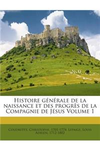 Histoire Generale de La Naissance Et Des Progres de La Compagnie de Jesus Volume 1