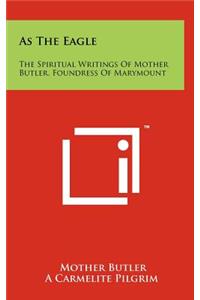 As The Eagle: The Spiritual Writings Of Mother Butler, Foundress Of Marymount