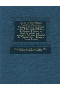 Les Gestes Des Chiprois. Recueil de Chroniques Francaises Ecrites En Orient Au 13e & 14e Siecles (Philippe de Navarre & Gerard de Montreal Publie Pour La Premiere Fois Pour La Societe de L'Orient Latin