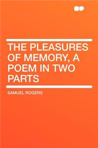 The Pleasures of Memory, a Poem in Two Parts