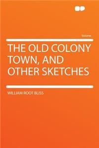 The Old Colony Town, and Other Sketches