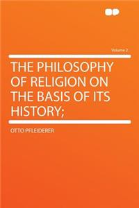 The Philosophy of Religion on the Basis of Its History; Volume 2