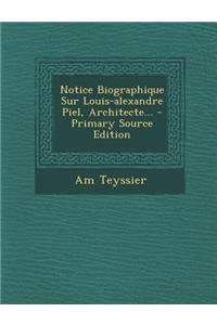 Notice Biographique Sur Louis-Alexandre Piel, Architecte...