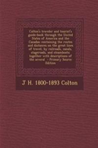 Colton's Traveler and Tourist's Guide-Book Through the United States of America and the Canadas; Containing the Routes and Distances on the Great Lines of Travel, by Railroads, Canals, Stageroads, and Steamboats; Together with Descriptions of the S