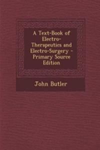 A Text-Book of Electro-Therapeutics and Electro-Surgery