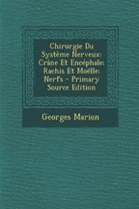 Chirurgie Du Systeme Nerveux: Crane Et Encephale; Rachis Et Moelle; Nerfs - Primary Source Edition