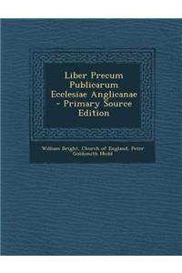 Liber Precum Publicarum Ecclesiae Anglicanae - Primary Source Edition