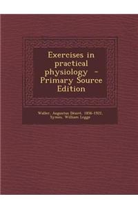 Exercises in Practical Physiology - Primary Source Edition