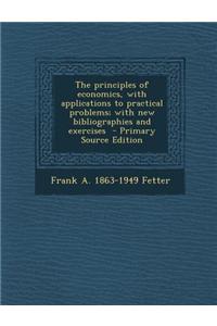 The Principles of Economics, with Applications to Practical Problems; With New Bibliographies and Exercises - Primary Source Edition