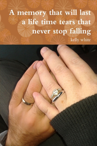 memory that will last a life time tears that never stop falling