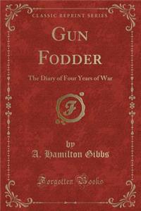 Gun Fodder: The Diary of Four Years of War (Classic Reprint)