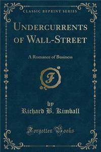 Undercurrents of Wall-Street: A Romance of Business (Classic Reprint)